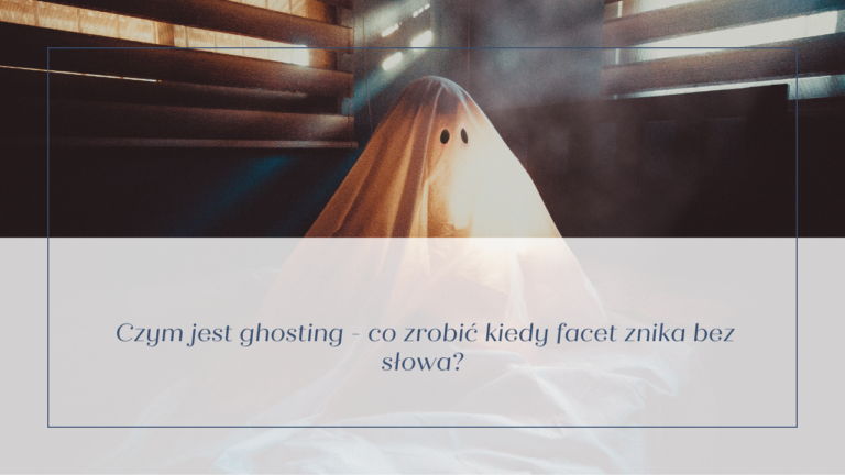Read more about the article Ghosting – dlaczego mężczyźni znikają bez słowa i 3 sposoby, jak sobie radzić!